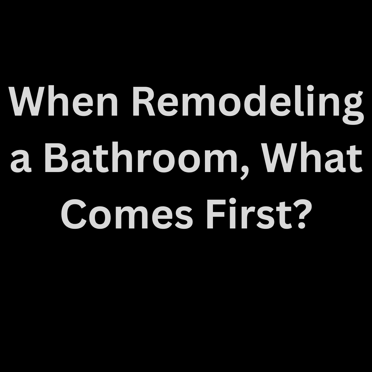 Featured image for “When Remodeling a Bathroom, What Comes First?”